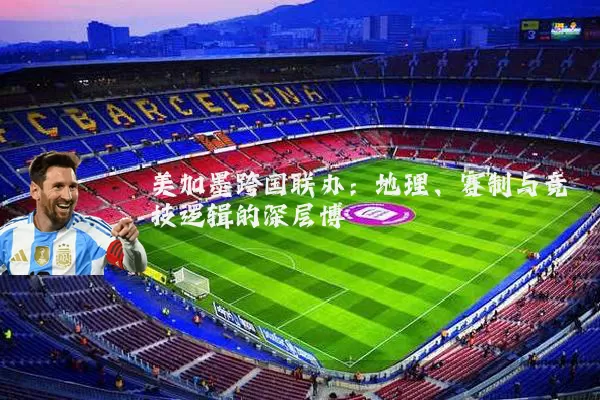 美加墨跨国联办:地理、赛制与竞技逻辑的深层博弈