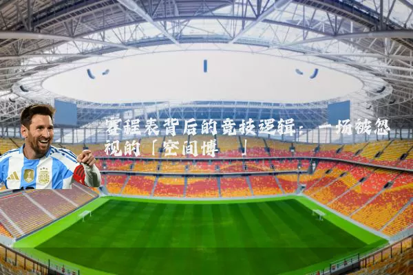 赛程表背后的竞技逻辑:一场被忽视的「空间博弈」