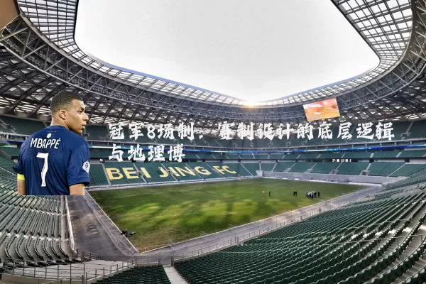 冠军8场制:赛制设计的底层逻辑与地理博弈